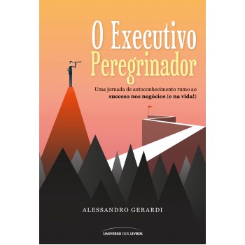 O Executivo Peregrinador: Uma Jornada De Autoconhecimento Rumo Ao Sucesso Nos Negócios (e Na Vida!)