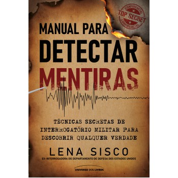 Manual Para Detectar Mentiras: Técnicas Secretas De Interrogatório Militar Para Descobrir Qualquer Verdade
