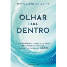 Olhar Para Dentro: Como Desacelerar, Ouvir A Intuição E Se Reconectar Através Da Sabedoria Islandesa Do Inns?i
