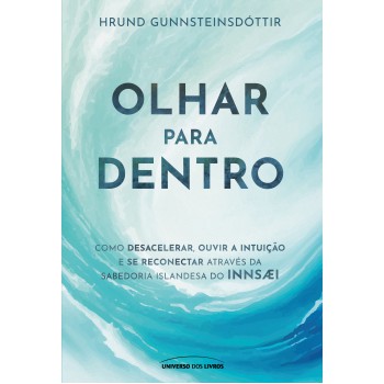 Olhar Para Dentro: Como Desacelerar, Ouvir A Intuição E Se Reconectar Através Da Sabedoria Islandesa Do Inns?i