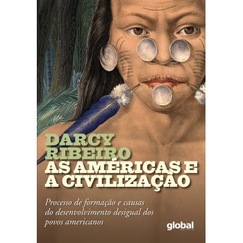 As Américas E A Civilização: Processo De Formação E Causas Do Desenvolvimento Desigual Dos Povos Americanos