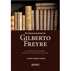 Os Sherlockismos De Gilberto Freyre: A Antecipação Metodológica Freyriana Nas Décadas De 1920 E 1930