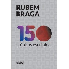150 Crônicas escolhidas: Rubem Braga