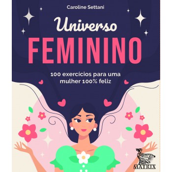 Universo feminino: 100 exercícios para uma mulher 100% feliz