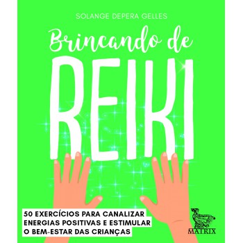 Brincando de Reiki: 50 exercícios para canalizar energias positivas e estimular o bem-estar das crianças