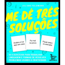 Me dê três soluções: 50 exercícios para trabalhar linguagem e formas de resolver problemas usando a criatividade