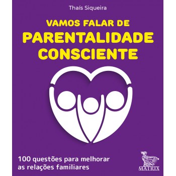 Vamos falar de parentalidade consciente: 100 questões para melhorar as relações familiares