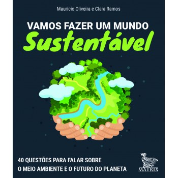 Vamos fazer um mundo sustentável: 40 questões para falar sobre o meio ambiente e o futuro do planeta