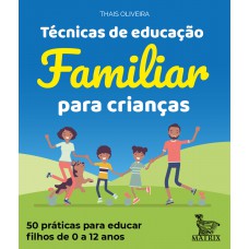 Técnicas de educação familiar para crianças: 50 práticas para educar filhos de 0 a 12 anos.