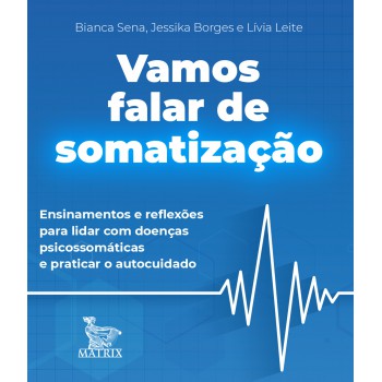 Vamos falar de somatização: Ensinamentos de reflexões para lidar com doenças psicossomáticas e praticar o autocuidado