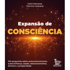 Expansão da consciência: 100 perguntas sobre autoconhecimento, autoconfiança, saúde, relacionamentos, dinheiro e prosperidade.