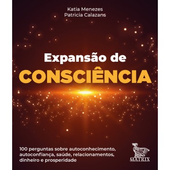 Expansão da consciência: 100 perguntas sobre autoconhecimento, autoconfiança, saúde, relacionamentos, dinheiro e prosperidade.