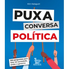 Puxa conversa política: 100 perguntas para falar de sociedade, poder e governo