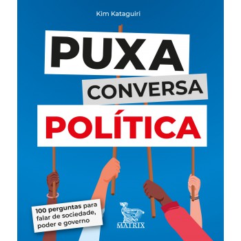 Puxa conversa política: 100 perguntas para falar de sociedade, poder e governo