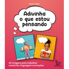 Adivinha o que estou pensando: 40 imagens para trabalhar raciocínio, linguagem e emoções