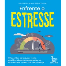 Enfrente o estresse: 100 questões para ajudar você a identificar situações desgostantes e a lidar com elas- antes que virem doença