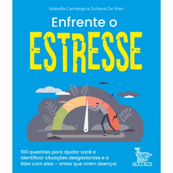 Enfrente o estresse: 100 questões para ajudar você a identificar situações desgostantes e a lidar com elas- antes que virem doença