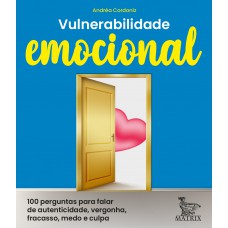 Vulnerabilidade emocional: 100 perguntas para falar de autenticidade, vergonha, fracasso, medo e culpa