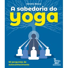 A sabedoria do Yoga: 50 perguntas para o autoconhecimento