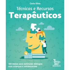 Técnicas e recursos terapêuticos: 100 ideias para estimular diálogos com crianças e adolescentes