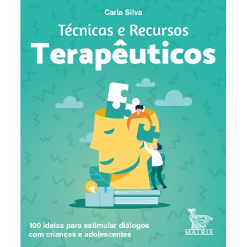 Técnicas e recursos terapêuticos: 100 ideias para estimular diálogos com crianças e adolescentes