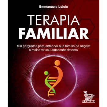 Terapia familiar: 100 perguntas para entender sua família de origem e melhorar seu autoconhecimento