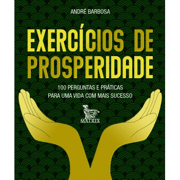 Exercícios de prosperidade: 100 perguntas e práticas para uma vida com mais sucesso