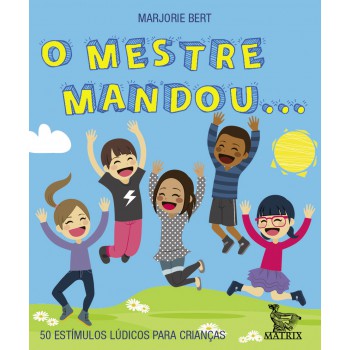 O mestre mandou...: 50 estímulos lúdicos para crianças