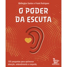 O poder da escuta: 100 perguntas para aprimorar atenção, entendimento e respeito.