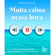 Muita calma nessa hora: 100 perguntas para desacelerar, incluir a pausa na agenda e tornar a vida mais leve