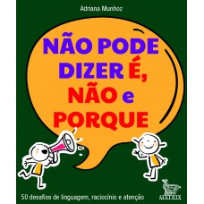 Não pode dizer é, não e porque: 50 desafios de linguagem, raciocínio e atenção