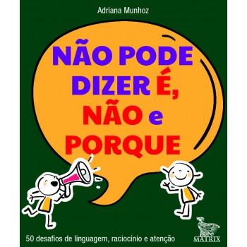 Não pode dizer é, não e porque: 50 desafios de linguagem, raciocínio e atenção