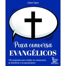 Puxa conversa evangélicos: 100 perguntas para cristãos se conhecerem, se divertirem e se aproximarem