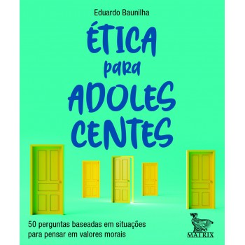 Ética para adolescentes: 50 perguntas baseadas em situações para pensar em valores morais