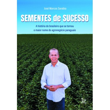 Sementes De Sucesso: A História Do Brasileiro Que Se Tornou O Maior Nome Do Agronegócio Paraguaio