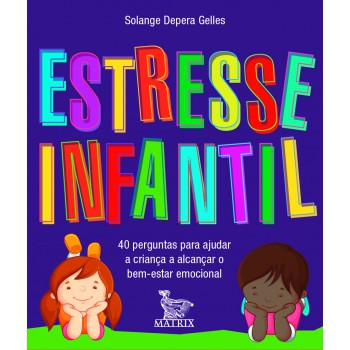 Estresse infantil: 40 perguntas para ajudar a criança a alcançar o bem estar emocional