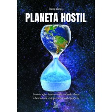 Planeta hostil: Como as ações humanas estão mudando a Terra e fazendo dela um lugar imprevisível e perigoso