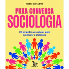 Puxa Conversa Sociologia: 100 Perguntas Para Debater Ideias E Aprimorar A Inteligência