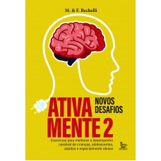 Ativa Mente 2 - Novos Desafios: Exercícios Para Melhorar O Desempenho Cerebral De Crianças, Adolescentes, Adultos E Principalmente Idosos