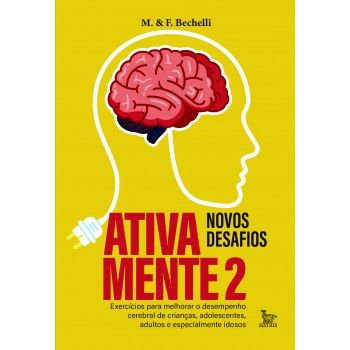 Ativa Mente 2 - Novos Desafios: Exercícios Para Melhorar O Desempenho Cerebral De Crianças, Adolescentes, Adultos E Principalmente Idosos