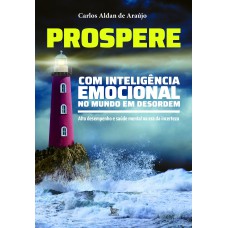 Prospere Com Inteligência Emocional No Mundo Em Desordem: Alto Desempenho E Saúde Mental Na Era Da Incerteza