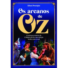 Os Arcanos De Oz: O Universo Místico De O Mágico De Oz E Sua Relação Oculta Com O Tarô