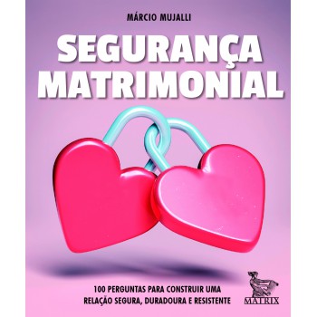 Segurança Matrimonial: 100 Perguntas Para Construir Uma Relação Segura, Duradoura E Resistente