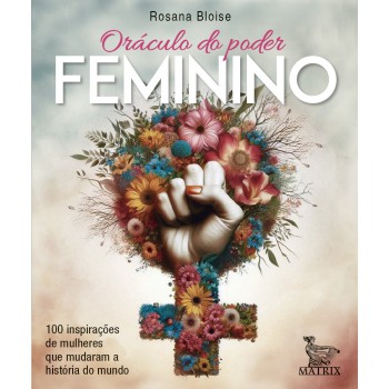 Oráculo Do Poder Feminino: 100 Inspirações De Mulheres Que Mudaram A História Do Mundo