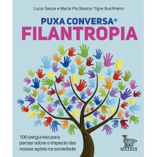 Puxa Conversa Filantropia: 100 Perguntas Para Pensar Sobre O Impacto Das Nossas Ações Na Sociedade