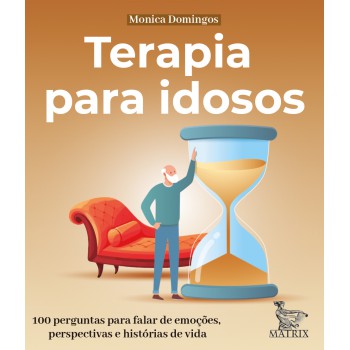 Terapia Para Idosos: 100 Perguntas Para Falar De Emoções, Perspectivas E Histórias De Vida.