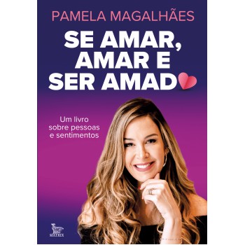 Se Amar, Amar E Ser Amado: Um Livro Sobre Pessoas E Sentimentos