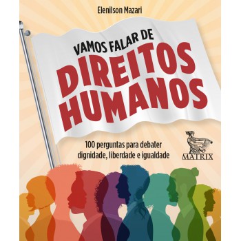 Vamos Falar De Direitos Humanos: 100 Perguntas Para Debater Dignidade, Liberdade E Igualdade