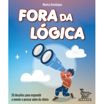 Ora Da Lógica: 50 Desafios Para Expandir A Mente E Pensar Além Do óbvio.