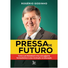 Pressa De Futuro: Como Luiz Donaduzzi Criou Uma Gigante Farmacêutica E Uma Revolução Na Educação